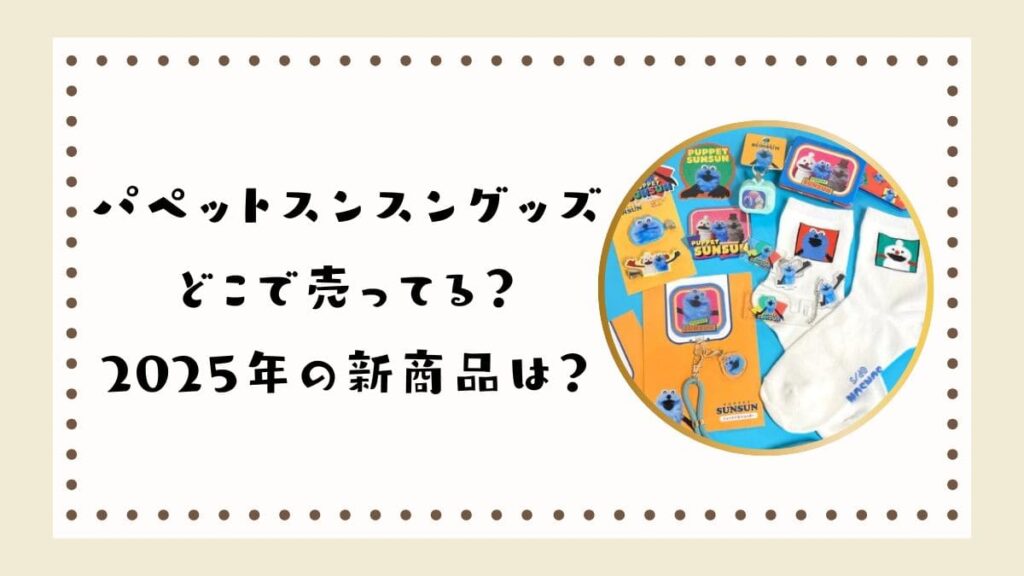 パペットスンスングッズはどこで売ってる？2025年の新商品は？