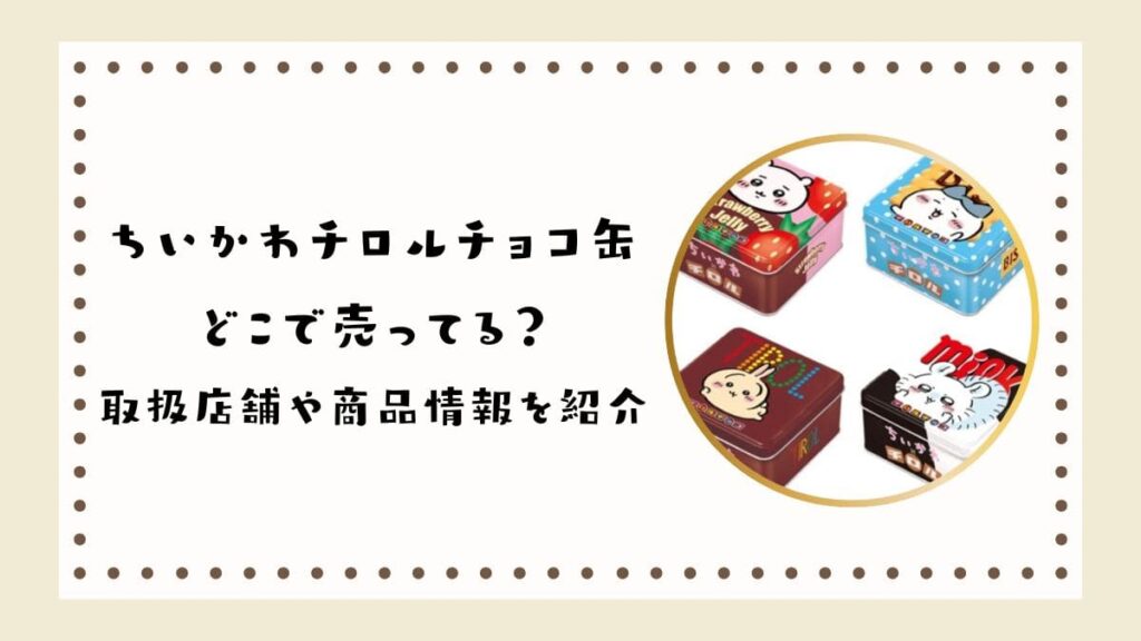 ちいかわチロルチョコ缶2025はどこで売ってる？取扱店舗や商品情報を紹介