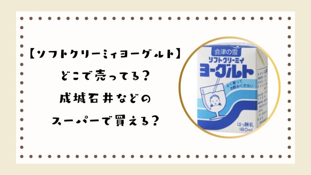 【ソフトクリーミィヨーグルト】どこで売ってる？成城石井などのスーパーで買える？